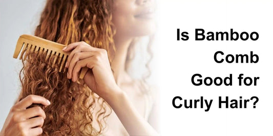 Is Bamboo Comb Good for Curly Hair? - Meserii